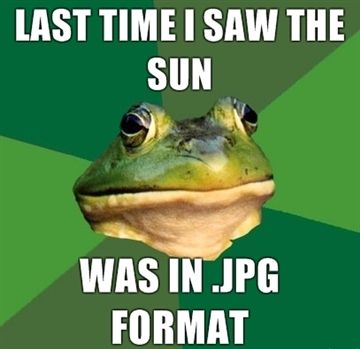LAST TIME I SAW THE SUN WAS IN .JPG FORMAT