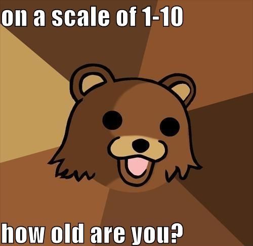 on a scale of 1-10 how old are you?