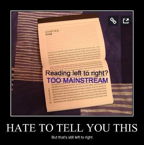 Reading left to right? TOO MAINSTREAM HATE TO TELL YOU THIS But that's still left to right