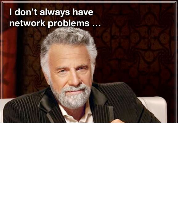 I don't always have network problems ...