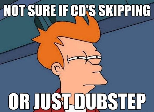 NOT SURE IF CD'S SKIPPIN OR JUST DUBSTEP