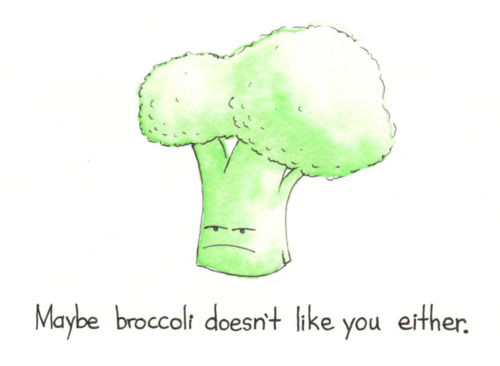 Maybe broccoli doesn't like you either.