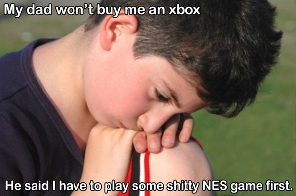 My dad won't buy me an xbox He said I have to play some shitty NES  game first.