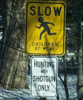SLOW
 CHILDREN AT PLAY
 HUNTING WITH SHOTGUN ONLY