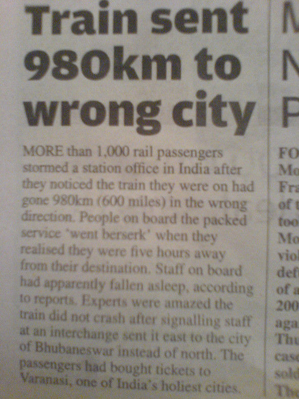 Train sent 980km to wrong city MORE than 1,000 rail passengers stormed a station office in India after they noticed the train they were on had gone 980km (600 miles) in the wrong direction.