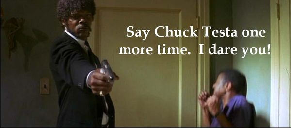 Say Chuck Testa one more time. I dare you!