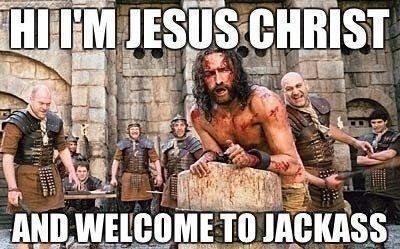 HI I'M JESUS CHRIST AND WELCOME TO JACKASS