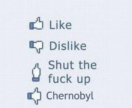 Like
 Dislike
 Shut the f✡✞k up
 Chernobyl