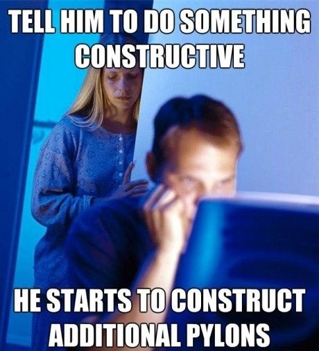 TELL HIM TO DO SOMETHING CONSTRUCTIVE HE STARTS TO CONSTRUCT ADDITIONAL PYLONS