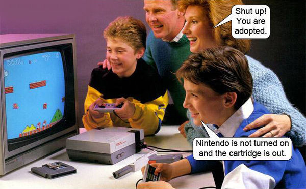 Nintendo is not turned on and the cartridge is out. Shut up! You are adopted.