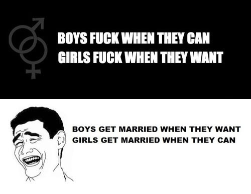 BOYS F✡✞K WHEN THEY CAN GIRLS F✡✞K WHEN THEY WANT BOYS GET MARRIED WHEN THEY WANT GIRLS GET MARRIED WHEN THEY CAN