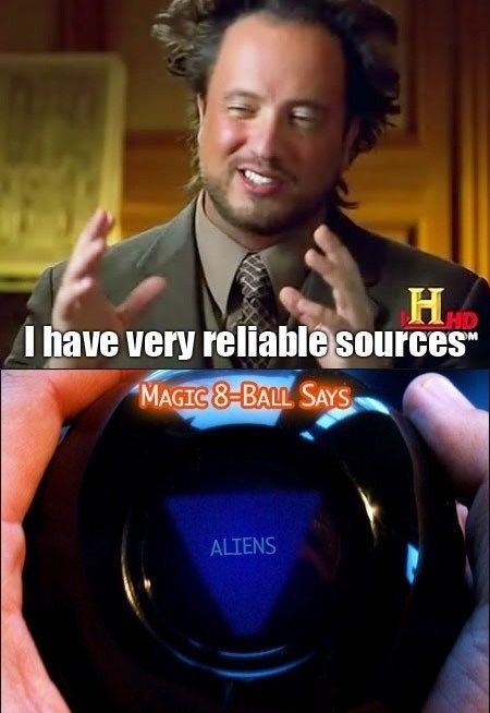 I have very reliable sources MAGIC 8-BALL SAYS ALIENS