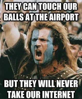 THEY CAN TOUCH OUR BALLS AT THE AIRPORT BUT THEY WILL NEVER TAKE OUR INTERNET