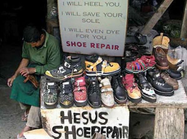 I WILL HEEL YOU
 I WILL SAVE YOUR SOLE
 I WILL EVEN DYE FOR YOU
 SHOE REPAIR
 HESUS SHOE REPAIR