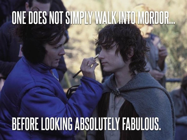 ONE DOES NOT SIMPLY WALK INTO MORDOR...
 BEFORE LOOKING ABSOLUTELY FABULOUS.