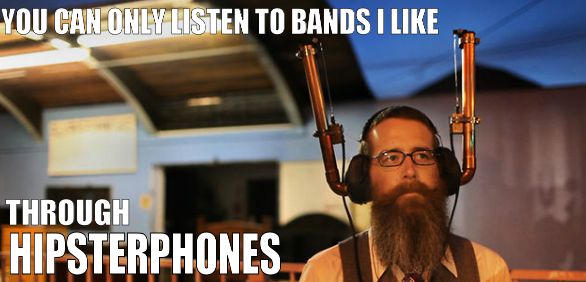 YOU CAN ONLY LISTEN TO BANDS I LIKE
 THROUGH HIPSTERPHONES