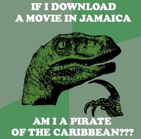 IF I DOWNLOAD A MOVIE IN JAMAICA AM I A PIRATE OF THE CARIBBEAN???