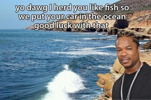 yo dawg I herd you like fish so we put your car in the ocean
 good luck with that