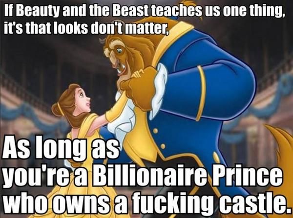If Beauty and the Beast teaches us one thing, it's that looks don't matter, As long as you're a Billionaire Prince who owns a f✡✞king castle.
