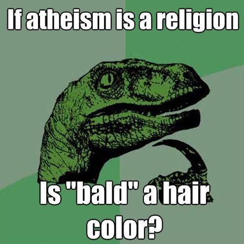 If atheism is a religion
 Is 'bald' a hair color?