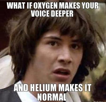 WHAT IF OXYGEN MAKES YOUR VOICE DEEPER AND HELIUM MAKES IT NORMAL