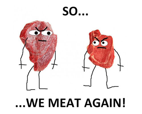 SO... ... WE MEAT AGAIN!