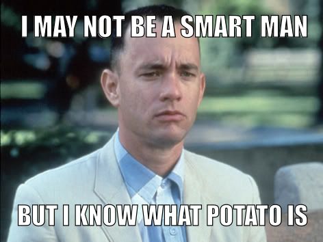 I MAY NOT BE A SMART MAN BUT I KNOW WHAT POTATO IS