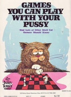 GAMES YOU CAN PLAY WITH YOUR PUSSY
 And Lots of Other Stuff Cat Owners Should Know