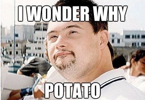 I WONDER WHY POTATO