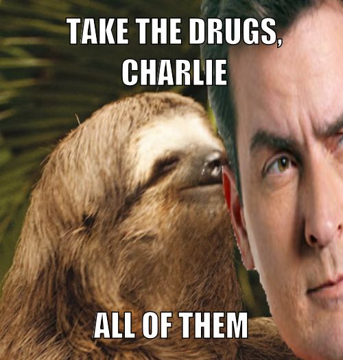 TAKE THE DRUGS, CHARLIE ALL OF THEM