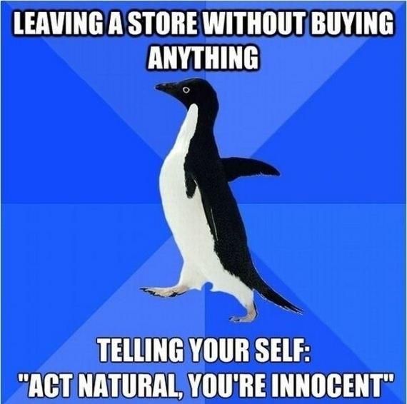 LEAVING A STORE WITHOUT BUYING ANYTHING TELLING YOURSELF: 'ACT NATURAL, YOU'RE INNOCENT'