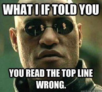 WHAT I IF TOLD YOU YOU READ THE TOP LINE WRONG