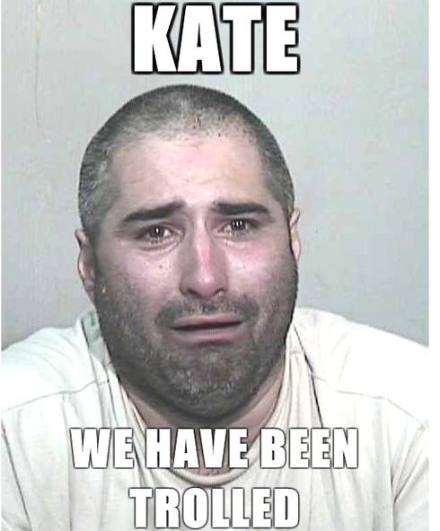 KATE WE HAVE BEEN TROLLED