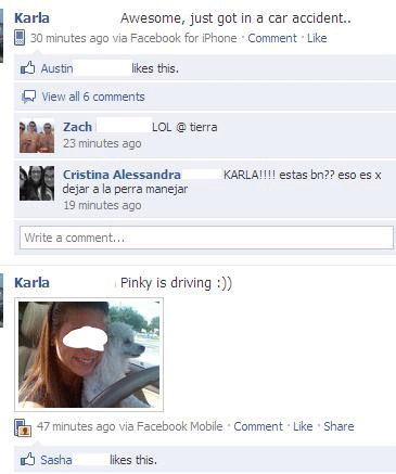 Karla: Awesome, just got in a car accident.. 30 minutes ago via Facebook for iPhone Karla: Pinky is driving :)) 47 minutes ago via Facebook Mobile 