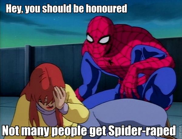 Hey, you should be honoured Not many people get Spider-raped