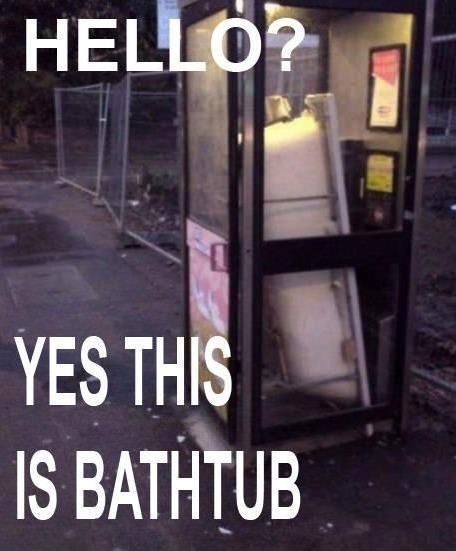 HELLO? YES THIS IS BATHTUB