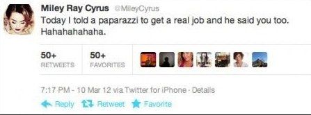 Miley Ray Cyrus Today I told a paparazzi to get a real job and he said you too. Hahahahahaha.