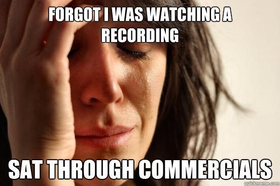 FORGOT I WAS WATCHING A RECORDING
 SAT THROUGH COMMERCIALS