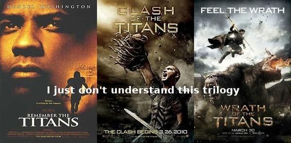 REMEMBER THE TITANS CLASH OF THE TITANS WRATH OF THE TITANS I just don't understand this trilogy