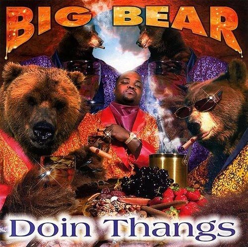 BIG BEAR
 Doin Thangs