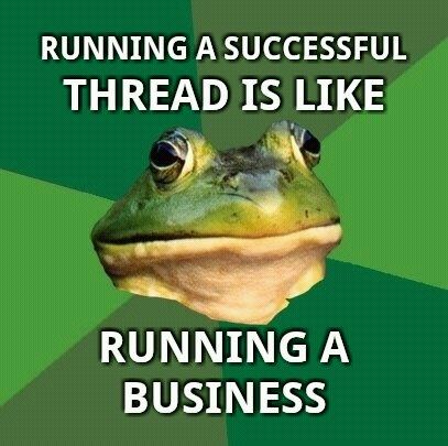 RUNNING A SUCCESSFUL THREAD IS LIKE
 RUNNING A BUSINESS