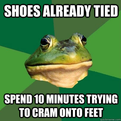 SHOES ALREADY TIED SPEND 10 MINUTES TRYING TO CRAM ONTO FEET