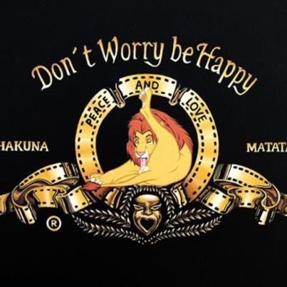 Don't Worry be Happy
 PEACE AND LOVE
 HAKUNA MATATA