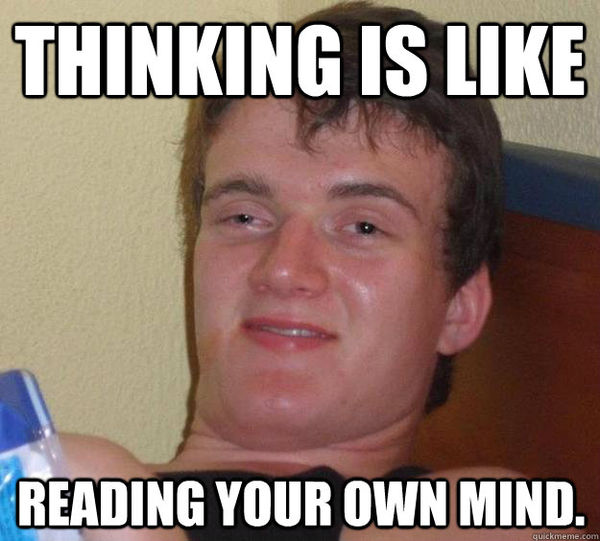 THINKING IS LIKE READING YOUR OWN MIND.