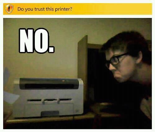 Do you trust this printer?
 NO.