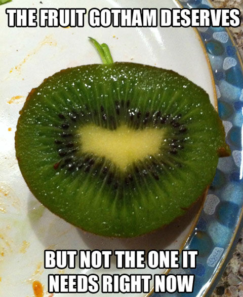 THE FRUIT GOTHAM DESERVES
 BUT NOT THE ONE IT NEEDS RIGHT NOW