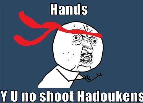 Hands Y U no shoot Hadoukens