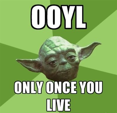 OOYL
 ONLY ONCE YOU LIVE