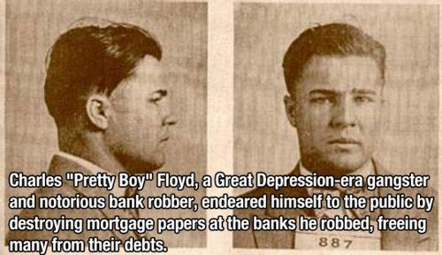 Charles 'Pretty Boy' Floyd, a Great Depression-era gangster and notorious bank robber, endeared himself to the public by destroying mortgage papers at the banks he robbed, freeing many from their debts.