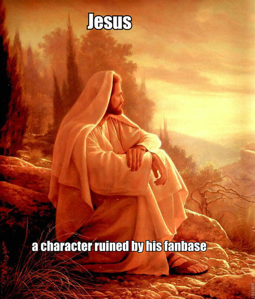 Jesus a character ruined by his fanbase